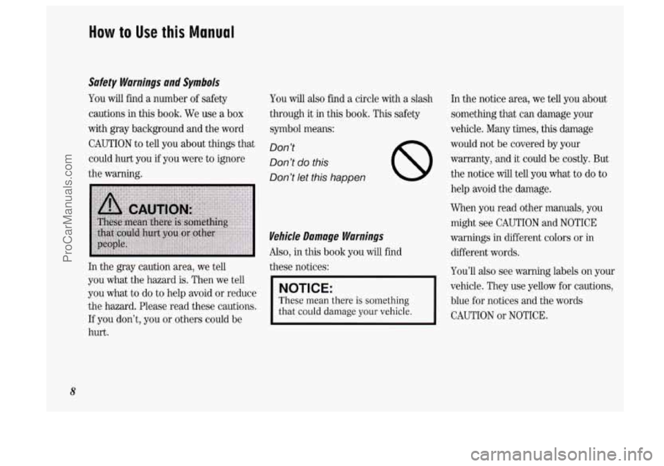 OLDSMOBILE SILHOUETTE 1994 Owners Manual How to Use this Manual
Safety Warnings and Symbols
You will find a number of safety
cautions
in this book. We use a box
with gray background and the word
CAUTION to tell you about t OLDSMOBILE SILHOUETTE 1994 Owners Manual How to Use this Manual
Safety Warnings and Symbols
You will find a number of safety
cautions
in this book. We use a box
with gray background and the word
CAUTION to tell you about t