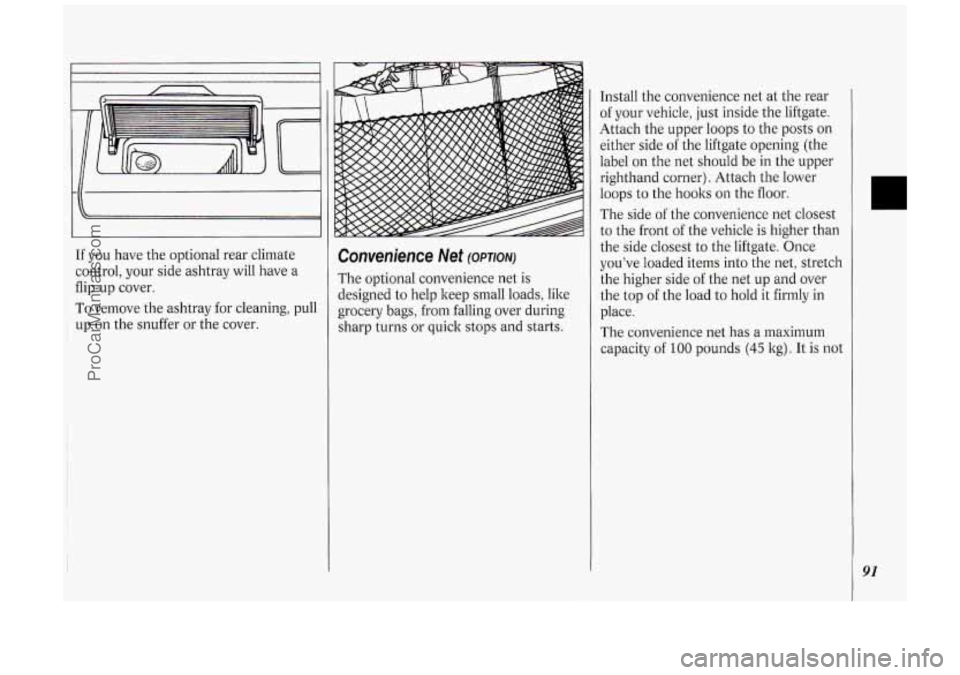 OLDSMOBILE SILHOUETTE 1994  Owners Manual If you have  the optional  rear  climate 
control,  your side  ashtray will have  a 
flip-up cover. 
~ To remove  the  ashtray  for cleaning,  pull 
up  on  the  snuffer or  the cover. 
Convenience Ne