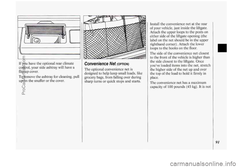 OLDSMOBILE SILHOUETTE 1994 Owners Manual If you have the optional rear climate
control, your side ashtray will have a
flip-up cover.
~ To remove the ashtray for cleaning, pull
up on the snuffer or the cover.
Convenience Ne OLDSMOBILE SILHOUETTE 1994 Owners Manual If you have the optional rear climate
control, your side ashtray will have a
flip-up cover.
~ To remove the ashtray for cleaning, pull
up on the snuffer or the cover.
Convenience Ne