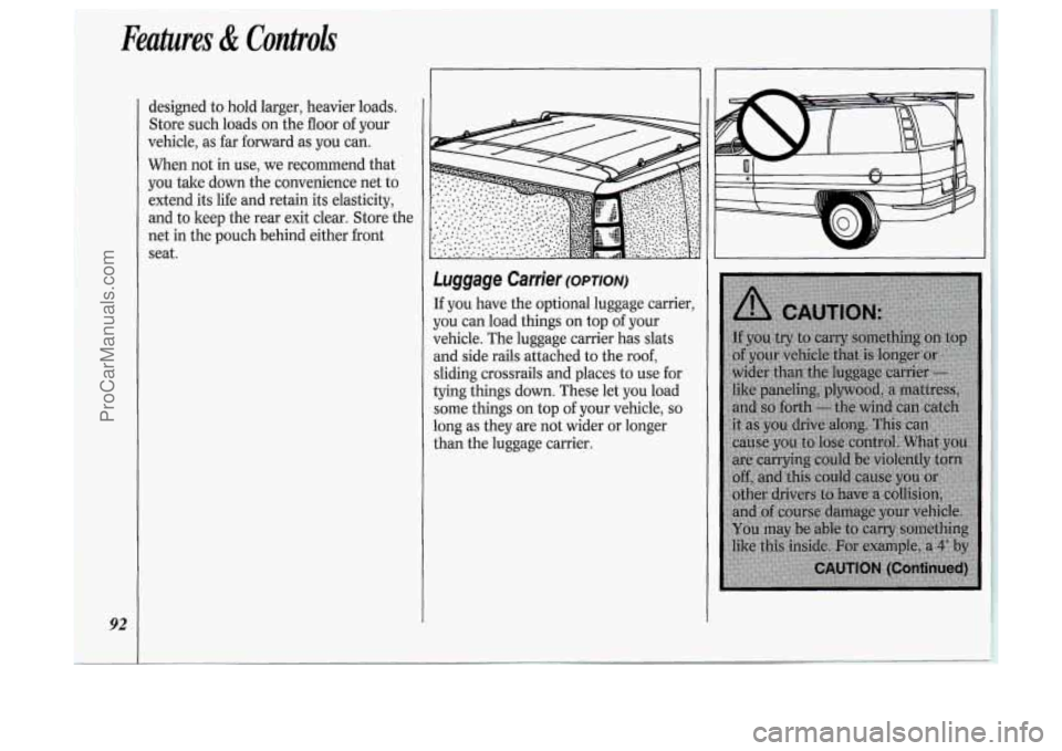 OLDSMOBILE SILHOUETTE 1994  Owners Manual seat. 
92 
designed to hold  larger,  heavier  loads. 
Store  such  loads on the  floor  of your 
vehicle,  as far  forward  as 
you can. 
When  not in use,  we recommend  that 
you  take  down  the c