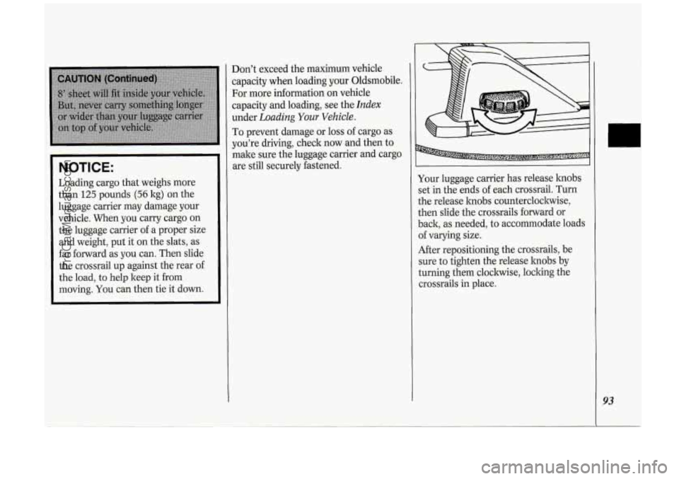 OLDSMOBILE SILHOUETTE 1994 Owners Manual NOTICE:
Loading cargo that weighs more
than
125 pounds (56 kg) on the
luggage carrier may damage your
vehicle. When you carry cargo
on
the luggage carrier of a proper size
and weight, p OLDSMOBILE SILHOUETTE 1994 Owners Manual NOTICE:
Loading cargo that weighs more
than
125 pounds (56 kg) on the
luggage carrier may damage your
vehicle. When you carry cargo
on
the luggage carrier of a proper size
and weight, p
