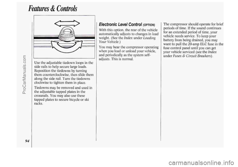 OLDSMOBILE SILHOUETTE 1994 Owners Manual Features & Controls
94
Use the adjustable tiedown loops in the
side rails
to help secure large loads.
Reposition the tiedowns by turning
them counterclockwise, then slide them
along th OLDSMOBILE SILHOUETTE 1994 Owners Manual Features & Controls
94
Use the adjustable tiedown loops in the
side rails
to help secure large loads.
Reposition the tiedowns by turning
them counterclockwise, then slide them
along th