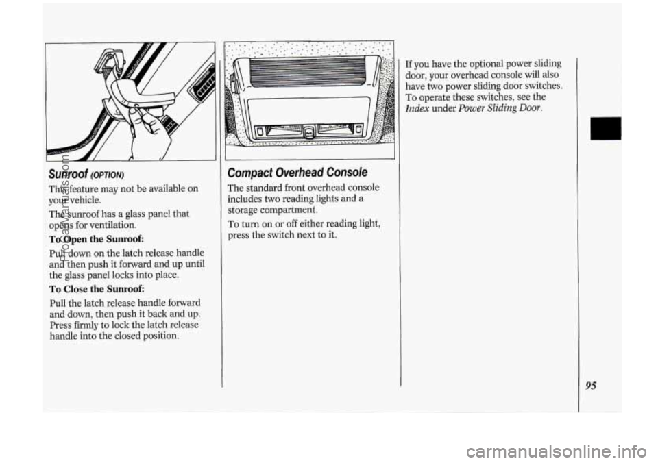 OLDSMOBILE SILHOUETTE 1994  Owners Manual Sunroof (OPTION) 
This  feature may not be available  on 
your  vehicle. 
The  sunroof  has  a glass panel  that 
opens  for ventilation. 
To Open  the Sunroof: 
Pull down  on  the  latch  release  ha
