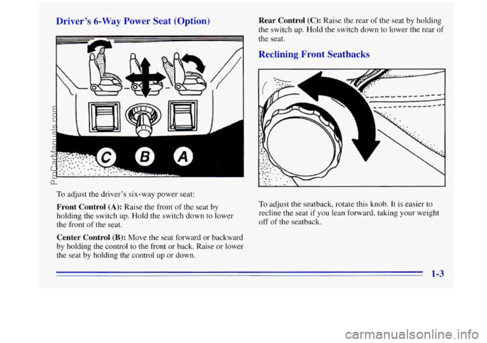 OLDSMOBILE SILHOUETTE 1996 User Guide Driver’s 6-Way Power Seat (Option)
i
To adjust the driver’s six-way power seat:
Front Control (A): Raise the front of the seat by
holding the switch up. Hold the switch down to lo OLDSMOBILE SILHOUETTE 1996 User Guide Driver’s 6-Way Power Seat (Option)
i
To adjust the driver’s six-way power seat:
Front Control (A): Raise the front of the seat by
holding the switch up. Hold the switch down to lo