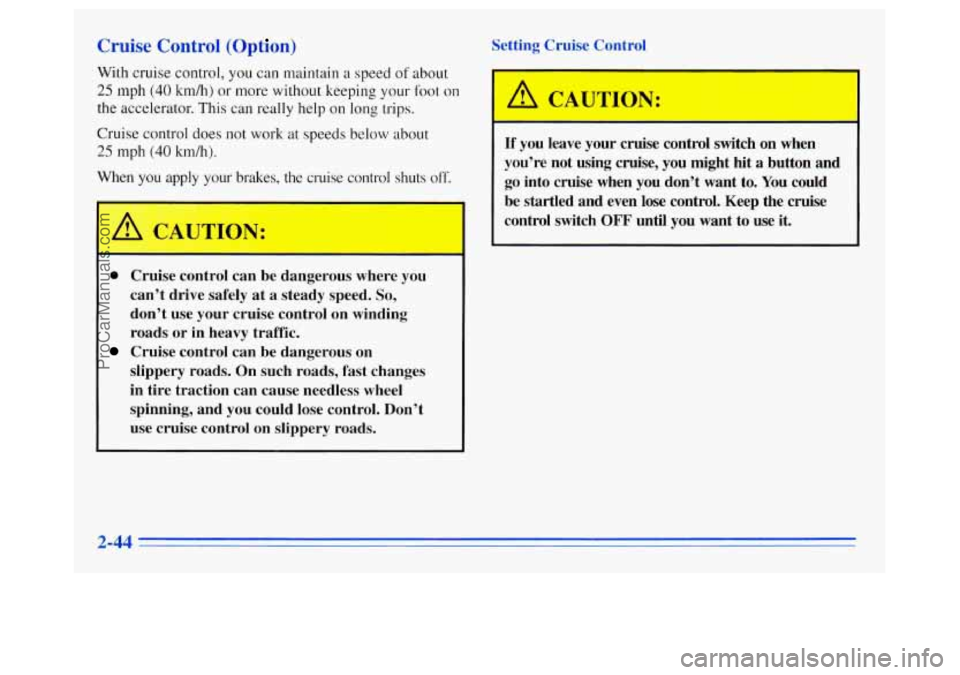 OLDSMOBILE SILHOUETTE 1996  Owners Manual Cruise Control (0 
With cruise control,  you can rnalnrain a speed of about 
25 mph (40 kmh) or more without keeping your foot on 
the accelerator.  This can really help on long trips. 
Cruise control