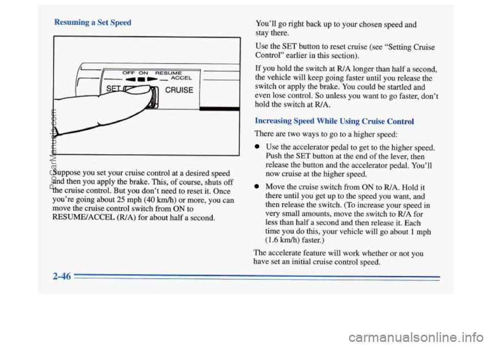 OLDSMOBILE SILHOUETTE 1996 Owners Manual I
I
Resuming a Set Speed
CRUISE
You’ll go right back up to your chosen speed and
stay there.
Use the
SET button to reset cruise (see “Setting Cruise
Control” earlier in t OLDSMOBILE SILHOUETTE 1996 Owners Manual I
I
Resuming a Set Speed
CRUISE
You’ll go right back up to your chosen speed and
stay there.
Use the
SET button to reset cruise (see “Setting Cruise
Control” earlier in t
