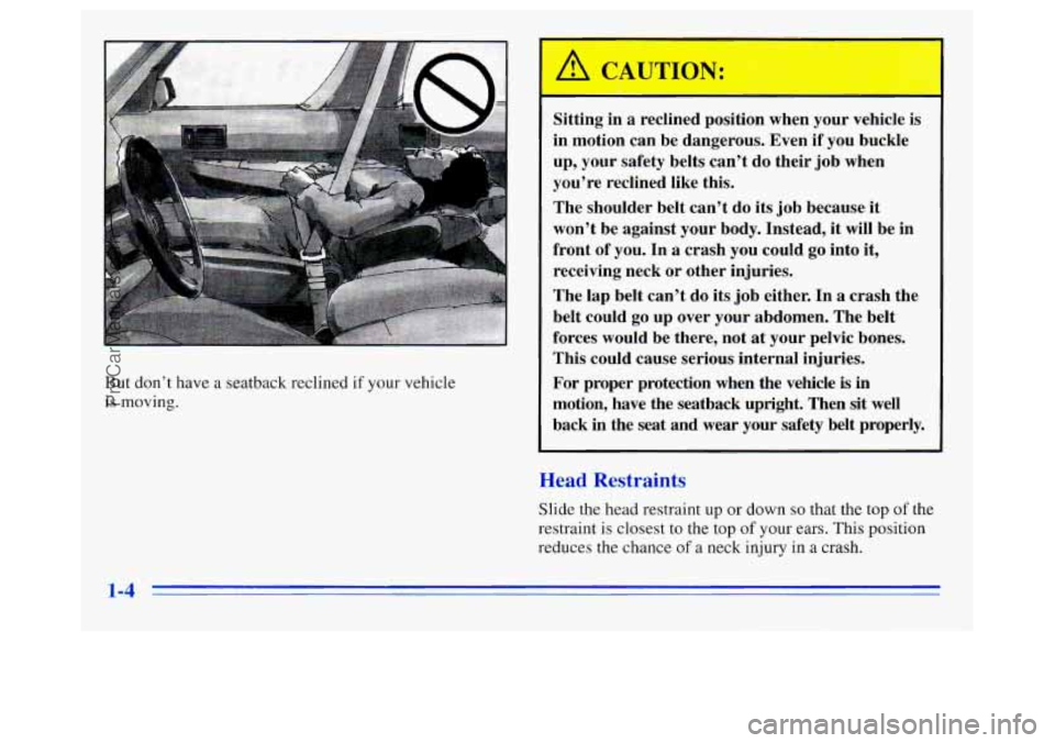 OLDSMOBILE SILHOUETTE 1996 User Guide But don’t have a seatback reclined if your vehicle
is moving.
Sitting in a reclined position when your vehicle is
in motion can be dangerous. Even if you buckle
up, your safety belts OLDSMOBILE SILHOUETTE 1996 User Guide But don’t have a seatback reclined if your vehicle
is moving.
Sitting in a reclined position when your vehicle is
in motion can be dangerous. Even if you buckle
up, your safety belts