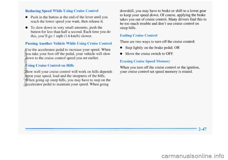 OLDSMOBILE SILHOUETTE 1996 Owners Manual Reducing Speed While Using Cruise Control
0 Push in the button at the end of the lever until you
reach the lower speed
you want, then release it.
To slow down in very small amounts, OLDSMOBILE SILHOUETTE 1996 Owners Manual Reducing Speed While Using Cruise Control
0 Push in the button at the end of the lever until you
reach the lower speed
you want, then release it.
To slow down in very small amounts,