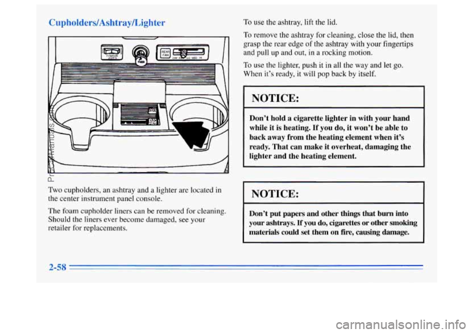 OLDSMOBILE SILHOUETTE 1996  Owners Manual A 
L 
1: 
Two cupholders, an ashtray and  a lighter  are located  in 
the  center  instrument panel  console. 
The  foam cupholder liners can  be removed 
for cleaning. 
Should the liners  ever become
