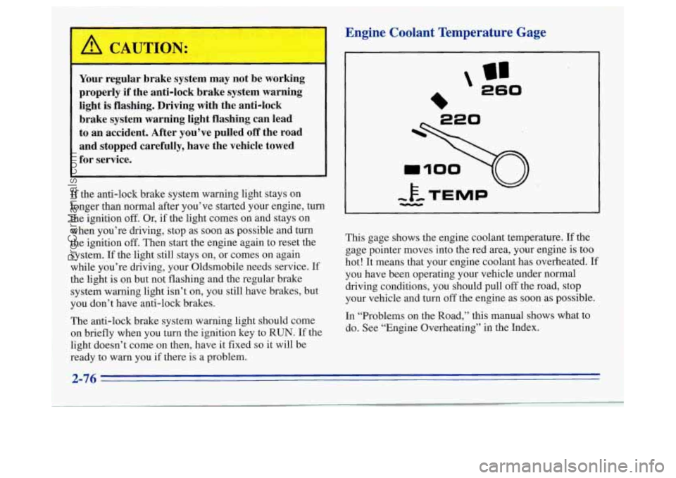 OLDSMOBILE SILHOUETTE 1996  Owners Manual A CAUTION: 
Your  regular  brake  system  may  not  be  working 
properly  if  the  anti-lock  brake  system  warning  light 
is flashing.  Driving  with  the  anti-lock 
brake  system  warning  light