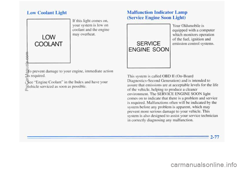 OLDSMOBILE SILHOUETTE 1996  Owners Manual Low Coolant  Light 
I i LOW 
If this light  comes on, 
your system  is  low on 
coolant  and the engine 
may  overheat. 
Malfunction  Indicator  Lamp 
(Service  Engine 
Soon Light) 
SERVICE 
ENGINE  S