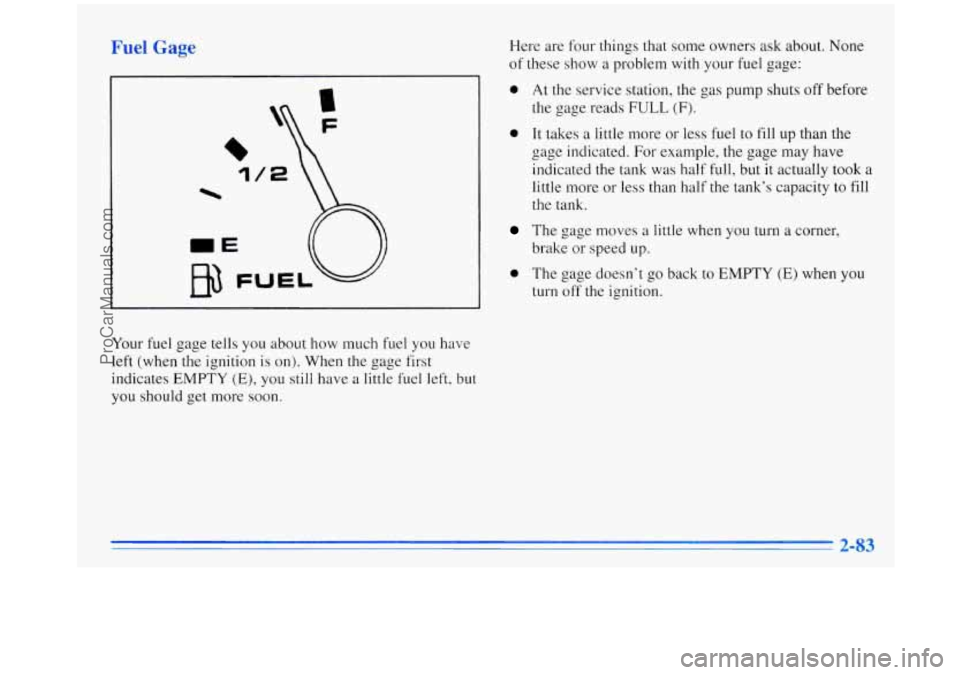 OLDSMOBILE SILHOUETTE 1996  Owners Manual Fuel Gage 
*y l/2 
% 
_E 
FUEL 
Your fuel gage tells you about how much fuel you have 
left  (when  the ignition 
is on).  When the  gage first 
indicates 
EMPTY (E), you  still have a little fuel lef
