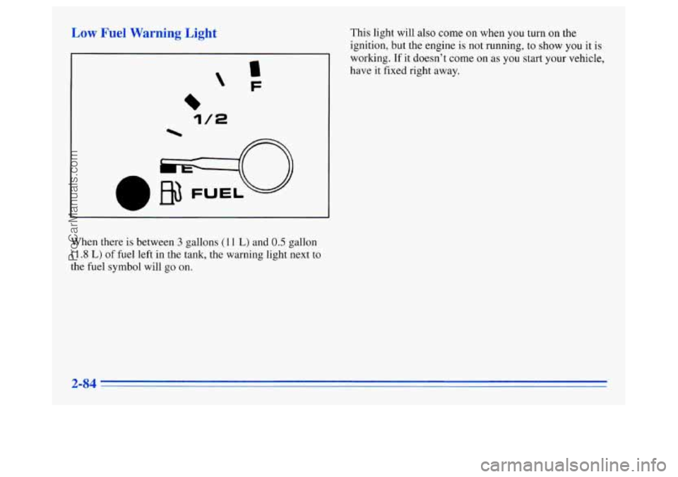 OLDSMOBILE SILHOUETTE 1996 Owners Manual Low Fuel Warning Light 
I 
‘F 
1/2 
This light will also  come on when  you turn on the 
ignition,  but the engine 
is not running,  to show you it is 
working.  If 
it doesn’t come  on  as you  s