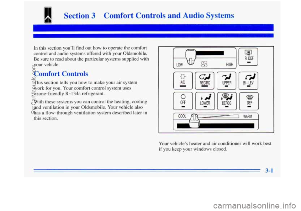 OLDSMOBILE SILHOUETTE 1996 Owners Manual Section 3 Comfort Controls and Audio Systems
In this section you’ll find out how to operate the comfort
control and audio systems offered with your Oldsmobile.
Be sure
to read about th OLDSMOBILE SILHOUETTE 1996 Owners Manual Section 3 Comfort Controls and Audio Systems
In this section you’ll find out how to operate the comfort
control and audio systems offered with your Oldsmobile.
Be sure
to read about th