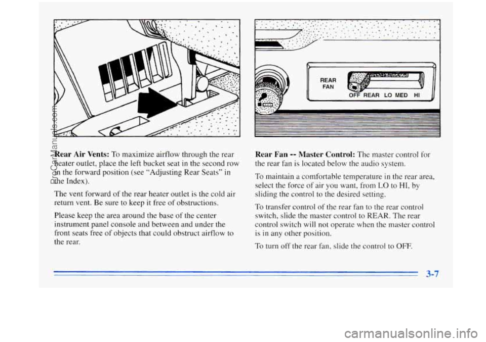 OLDSMOBILE SILHOUETTE 1996 Owners Manual I
Rear Air Vents: To maximize airflow through the rear
heater outlet, place the
left bucket seat in the second row
in
the forward position (see “Adjusting Rear Seats” in
the Index). OLDSMOBILE SILHOUETTE 1996 Owners Manual I
Rear Air Vents: To maximize airflow through the rear
heater outlet, place the
left bucket seat in the second row
in
the forward position (see “Adjusting Rear Seats” in
the Index).