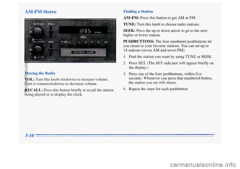 OLDSMOBILE SILHOUETTE 1996 Owners Manual AM-FM Stereo Finding a Station
AM-FM:
Press this button to get AM or FM.
TUNE: Turn this knob to choose radio stations.
SEEK: Press the up or down arrow to go to the next
higher or lower s OLDSMOBILE SILHOUETTE 1996 Owners Manual AM-FM Stereo Finding a Station
AM-FM:
Press this button to get AM or FM.
TUNE: Turn this knob to choose radio stations.
SEEK: Press the up or down arrow to go to the next
higher or lower s