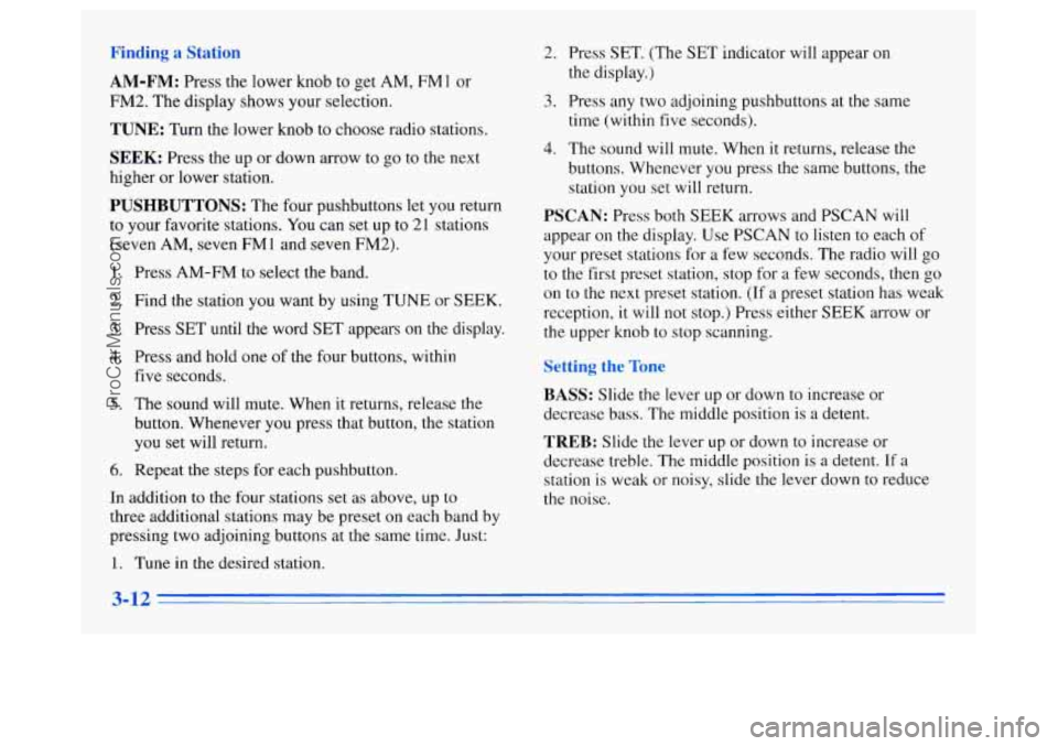 OLDSMOBILE SILHOUETTE 1996 Owners Manual Finding a Station
AM-FM:
Press the lower knob to get AM, FM 1 or
FM2. The display shows your selection.
TUNE: Turn the lower knob to choose radio stations.
SEEK: Press the up or down arrow OLDSMOBILE SILHOUETTE 1996 Owners Manual Finding a Station
AM-FM:
Press the lower knob to get AM, FM 1 or
FM2. The display shows your selection.
TUNE: Turn the lower knob to choose radio stations.
SEEK: Press the up or down arrow