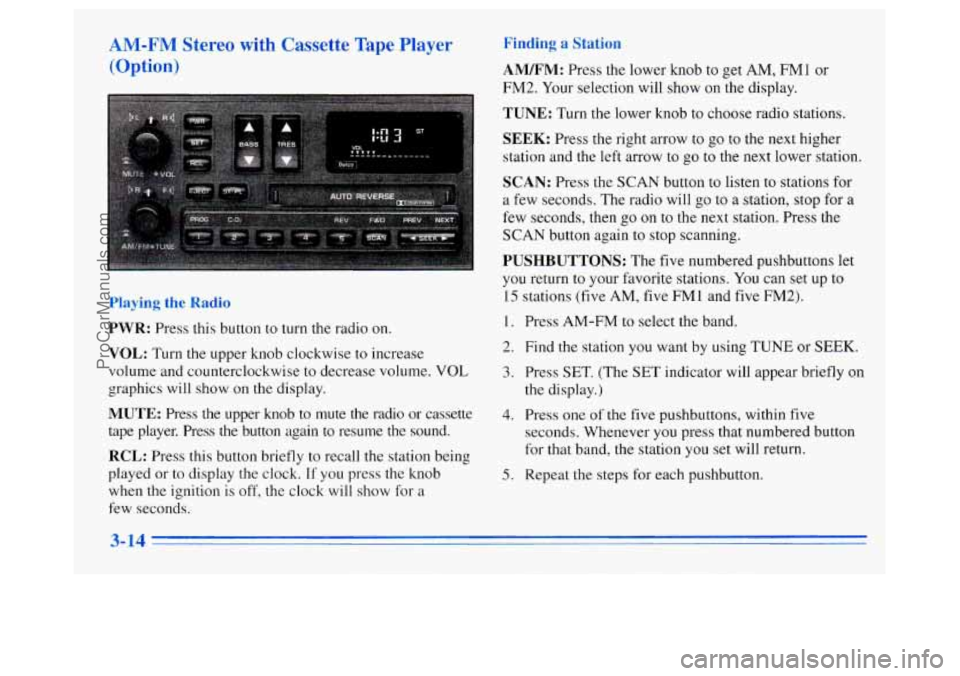 OLDSMOBILE SILHOUETTE 1996 Owners Manual AM-FM Stereo with Cassette Tape Player
(Option)
Playing the Radio
PWR: Press this button to turn the radio on.
VOL: Turn the upper knob clockwise to increase
volume and counterclockwise to OLDSMOBILE SILHOUETTE 1996 Owners Manual AM-FM Stereo with Cassette Tape Player
(Option)
Playing the Radio
PWR: Press this button to turn the radio on.
VOL: Turn the upper knob clockwise to increase
volume and counterclockwise to