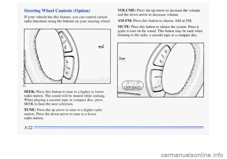 OLDSMOBILE SILHOUETTE 1996 Owners Manual Steering Wheel Controls (Option)
If your vehicle has this feature, you can control certain
radio functions using the buttons on your steering wheel.
VOLUME: Press the up arrow to increase the vo OLDSMOBILE SILHOUETTE 1996 Owners Manual Steering Wheel Controls (Option)
If your vehicle has this feature, you can control certain
radio functions using the buttons on your steering wheel.
VOLUME: Press the up arrow to increase the vo