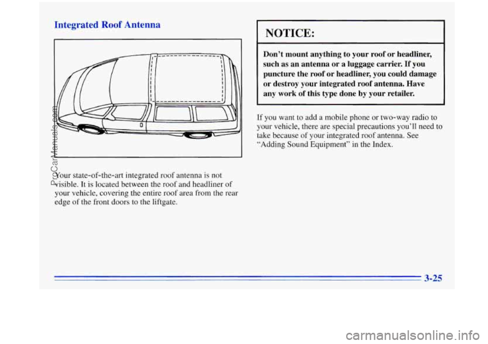 OLDSMOBILE SILHOUETTE 1996 Owners Manual Integrated Roof Antenna
‘Your state-of-the-art integrated roof antenna is not
visible. It is located between the roof and headliner
of
your vehicle, covering the entire roof area from the OLDSMOBILE SILHOUETTE 1996 Owners Manual Integrated Roof Antenna
‘Your state-of-the-art integrated roof antenna is not
visible. It is located between the roof and headliner
of
your vehicle, covering the entire roof area from the