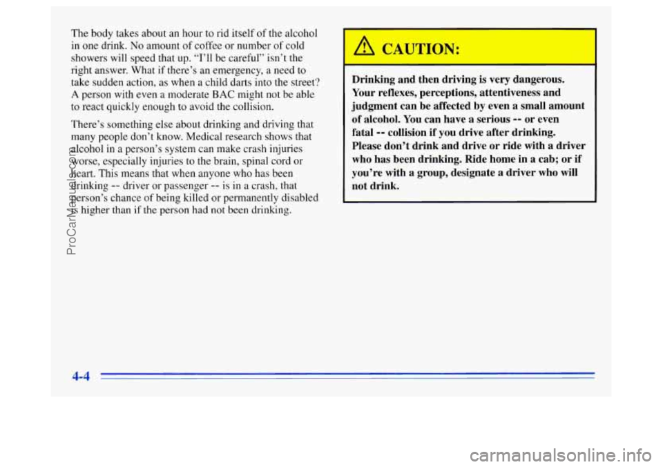 OLDSMOBILE SILHOUETTE 1996 Owners Manual The body takes about an hour to rid itself of the alcohol
in one drink.
No amount of coffee or number of cold
showers will speed that up. “I’ll be careful” isn’t the
right answer. OLDSMOBILE SILHOUETTE 1996 Owners Manual The body takes about an hour to rid itself of the alcohol
in one drink.
No amount of coffee or number of cold
showers will speed that up. “I’ll be careful” isn’t the
right answer.