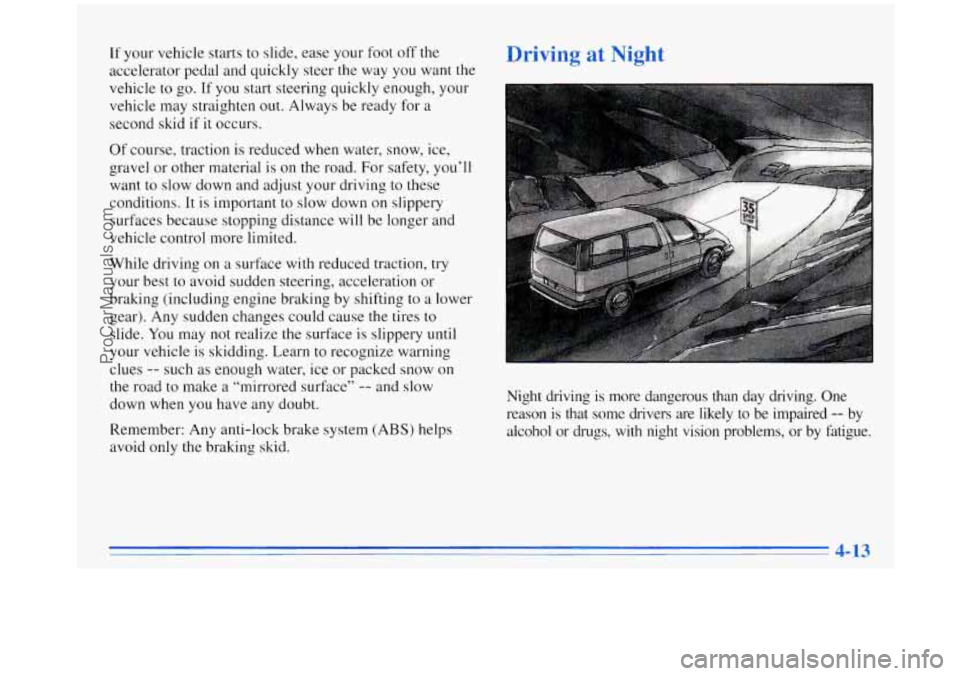 OLDSMOBILE SILHOUETTE 1996 User Guide If your vehicle starts to slide, ease your foot off the
accelerator pedal and quickly steer the way you want the
vehicle to go. If you start steering quickly enough, your
vehicle may OLDSMOBILE SILHOUETTE 1996 User Guide If your vehicle starts to slide, ease your foot off the
accelerator pedal and quickly steer the way you want the
vehicle to go. If you start steering quickly enough, your
vehicle may