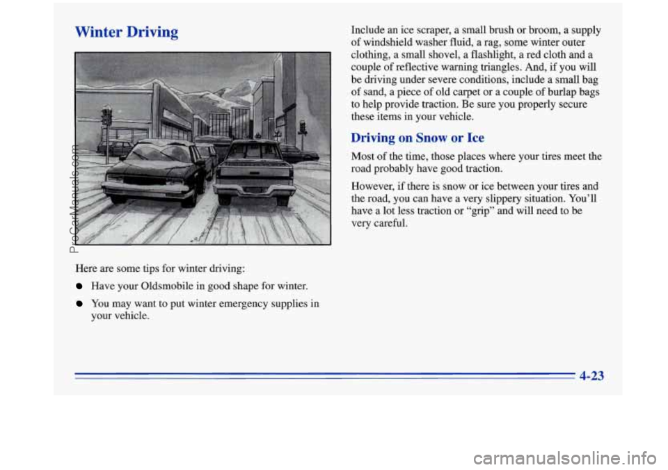 OLDSMOBILE SILHOUETTE 1996 Owners Manual Winter Driving
Here are some tips for winter driving:
Have your Oldsmobile in good shape for winter.
You may want to put winter emergency supplies in
your vehicle. Include an OLDSMOBILE SILHOUETTE 1996 Owners Manual Winter Driving
Here are some tips for winter driving:
Have your Oldsmobile in good shape for winter.
You may want to put winter emergency supplies in
your vehicle. Include an