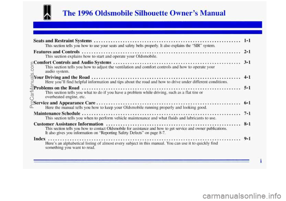 OLDSMOBILE SILHOUETTE 1996 Owners Manual The 1996 Oldsrnobile Silhouette Owner’s Manual
Seats and Restraint Systems ............................................................. 1-1
Features and Controls ......................... OLDSMOBILE SILHOUETTE 1996 Owners Manual The 1996 Oldsrnobile Silhouette Owner’s Manual
Seats and Restraint Systems ............................................................. 1-1
Features and Controls .........................