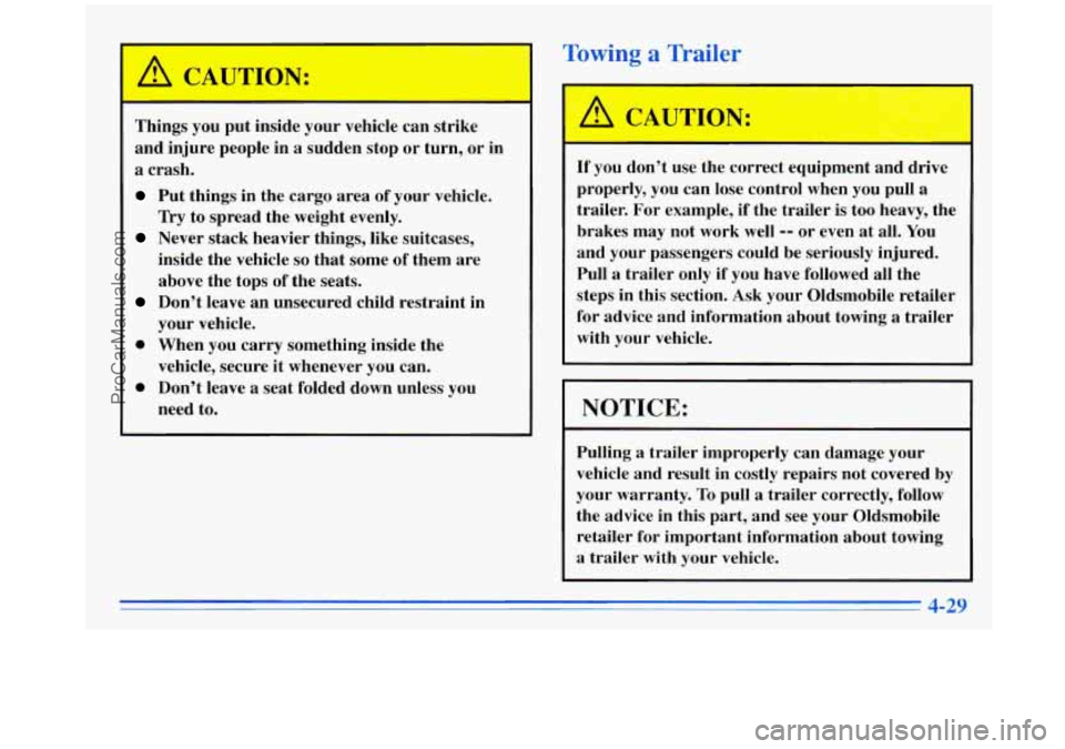 OLDSMOBILE SILHOUETTE 1996 Owners Manual ,A C-UTION: I
Things you put inside your vehicle can strike
and injure people in
a sudden stop or turn, or in
a crash.
Put things in the cargo area of your vehicle.
Never stack h OLDSMOBILE SILHOUETTE 1996 Owners Manual ,A C-UTION: I
Things you put inside your vehicle can strike
and injure people in
a sudden stop or turn, or in
a crash.
Put things in the cargo area of your vehicle.
Never stack h
