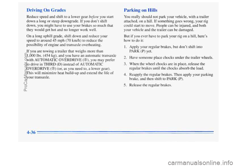 OLDSMOBILE SILHOUETTE 1996 Service Manual Driving On Grades Parking on Hills 
Reduce speed and  shift to a lower gear before you  start 
down  a long  or steep  downgrade.  If  you don’t shift 
down,  you might have 
to use your brakes so m