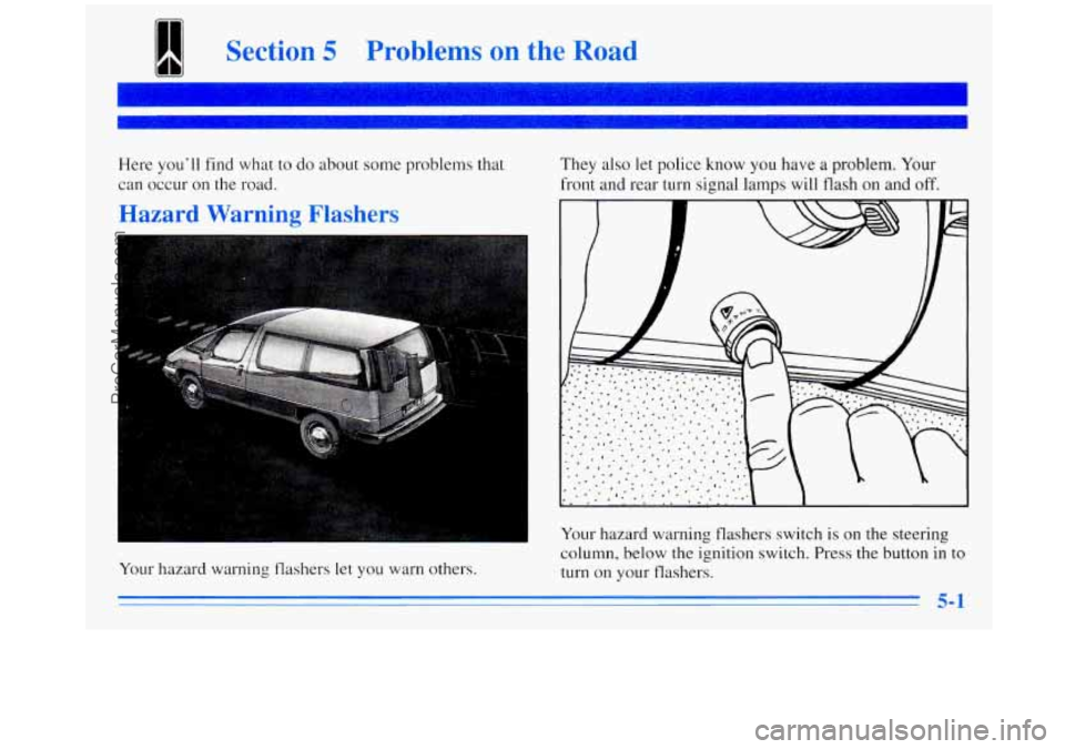 OLDSMOBILE SILHOUETTE 1996 Owners Manual Section 5 Problems on the Road
Here you’ll find what to do about some problems that
can occur
on the road.
Hazard Warning Flashers
-
Your hazard warning flashers let you warn others. OLDSMOBILE SILHOUETTE 1996 Owners Manual Section 5 Problems on the Road
Here you’ll find what to do about some problems that
can occur
on the road.
Hazard Warning Flashers
-
Your hazard warning flashers let you warn others.