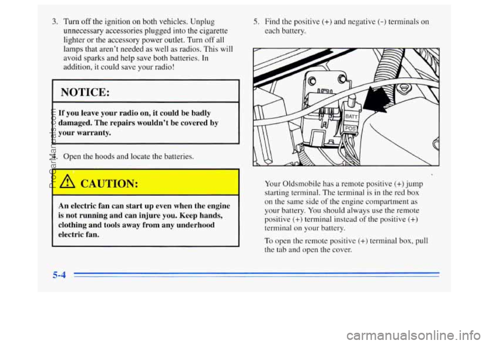OLDSMOBILE SILHOUETTE 1996 Service Manual 3. Turn off the ignition on both vehicles. Unplug 
unnecessary accessories plugged  into the cigarette 
lighter  or the accessory power  outlet. Turn 
off all 
lamps  that aren’t needed as  well as 