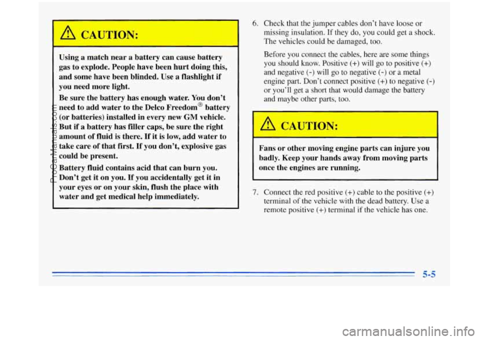 OLDSMOBILE SILHOUETTE 1996 User Guide &!, CAWTION: 
Using a match  near a battery  can cause battery 
gas  to explode.  People have been hurt doing this, 
and  some  have been blinded. 
Use a flashlight  if 
you  need  more light. 
Be  su