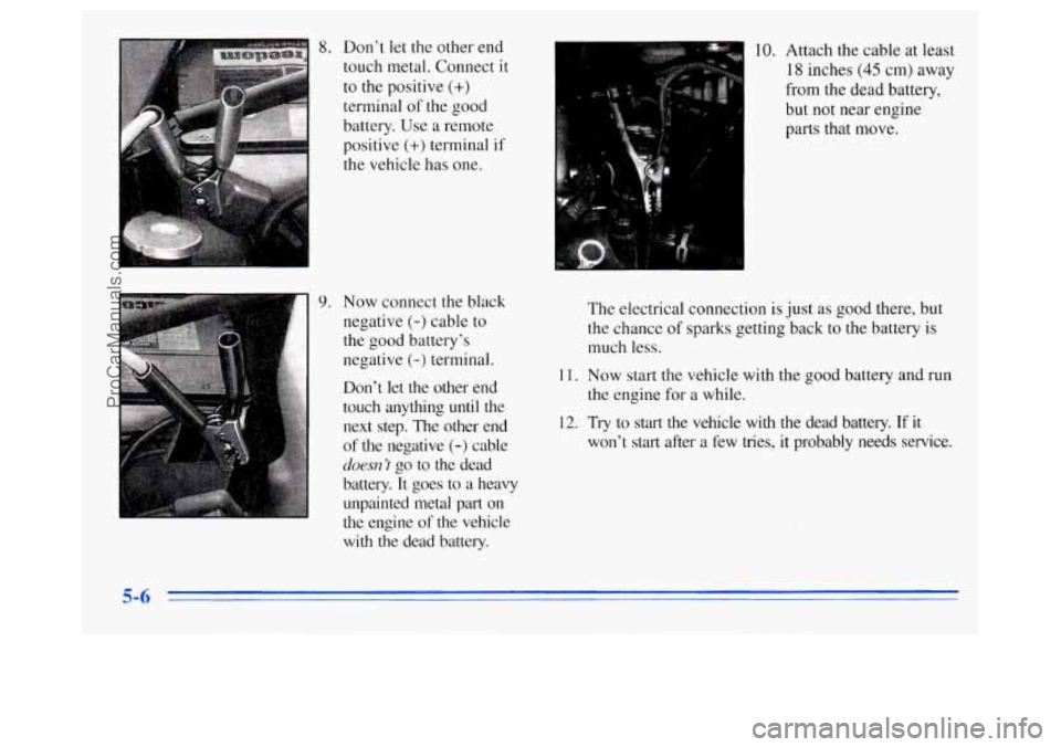 OLDSMOBILE SILHOUETTE 1996 Service Manual 8. Don’t let the other end 
touch metal. Connect 
it 
to the positive (+) 
terminal of the good 
battery.  Use 
a remote 
positive 
(+) terminal if 
the vehicle has  one. 
9. Now connect  the  black