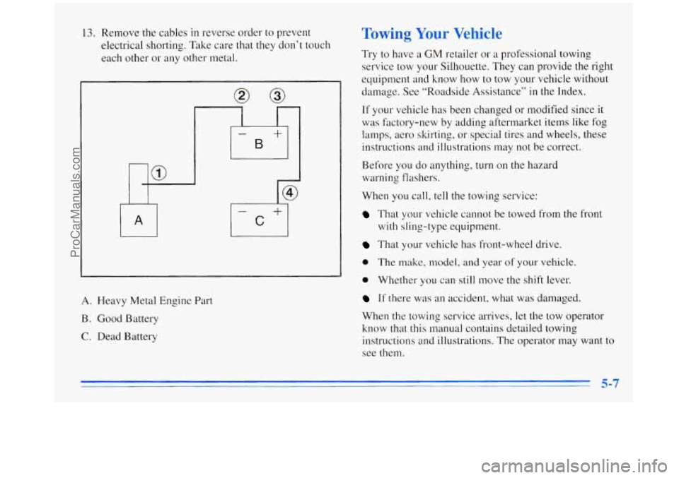 OLDSMOBILE SILHOUETTE 1996 Service Manual 13. Remove  the  cables in reverse order to prevent 
electrical  shorting. Take care that 
they don’t touch 
each  other  or  any other  metal. 
A. Heavy Metal Engine  Part 
B. Good Battery 
C. Dead