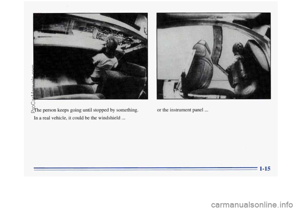 OLDSMOBILE SILHOUETTE 1996 Owners Manual The person  keeps  going  until  stopped by something. 
In a real  vehicle, it could be the  windshield ... 
or  the  instrument panel . . . 
~- 1-15 
ProCarManuals.com 