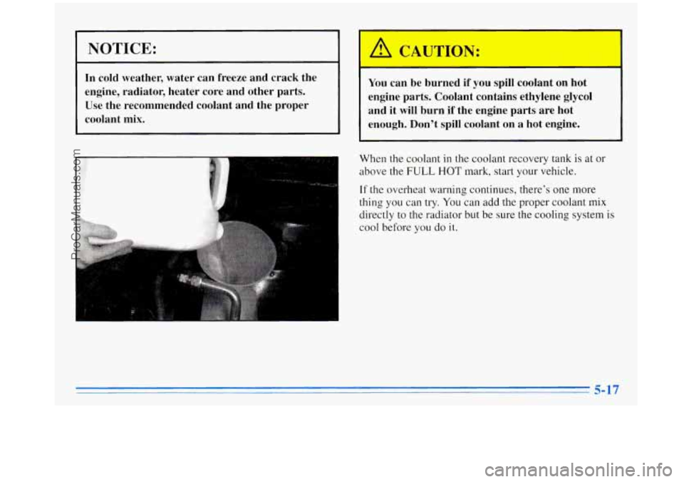 OLDSMOBILE SILHOUETTE 1996  Owners Manual NOTICE: 
In cold  weather,  water  can  freeze and  crack  the 
engine,  radiator,  heater  core  and  other  parts. 
Use  the recommended coolant  and  the  proper 
coolant  mix.  You 
can be burned 