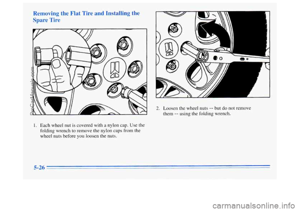 OLDSMOBILE SILHOUETTE 1996  Owners Manual Spar - 
1. Each wheel  nut is covered  with  a nylon  cap. Use the 
folding wrench  to remove  the nylon caps from  the 
wheel  nuts before  you loosen 
the nuts. 
 m 
, ,- I I. ,  
. 
2. Loosen the 
