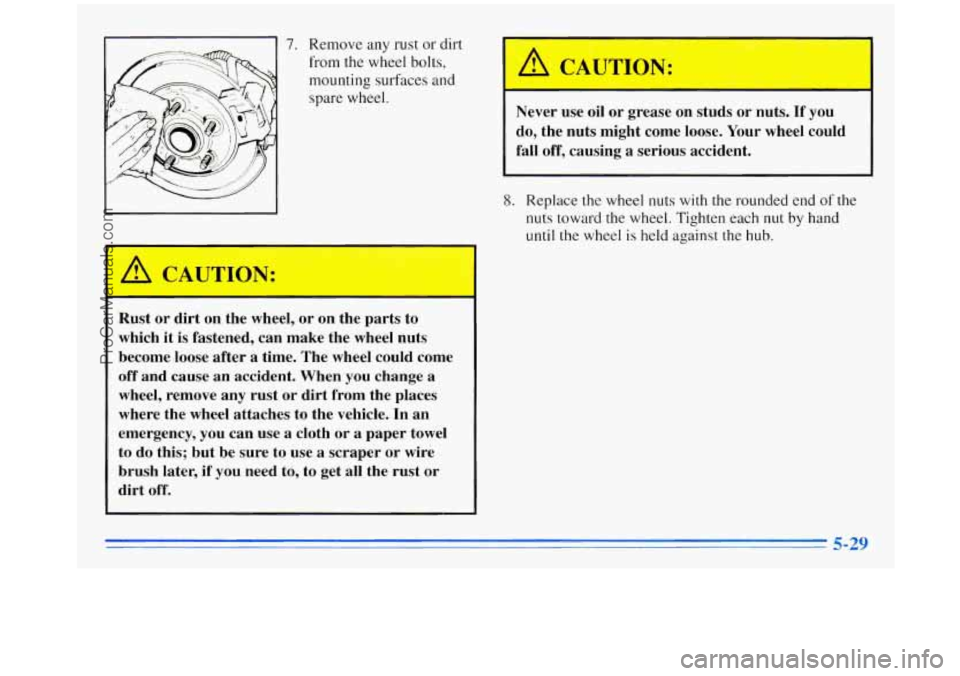 OLDSMOBILE SILHOUETTE 1996  Owners Manual 7. Remove any rust or dirt 
from the  wheel  bolts, 
mounting  surfaces  and 
spare  wheel. 
FTA TION: 
Rust  or  dirt  on the  wheel,  or on  the  parts  to 
which  it is fastened,  can  make  the  w