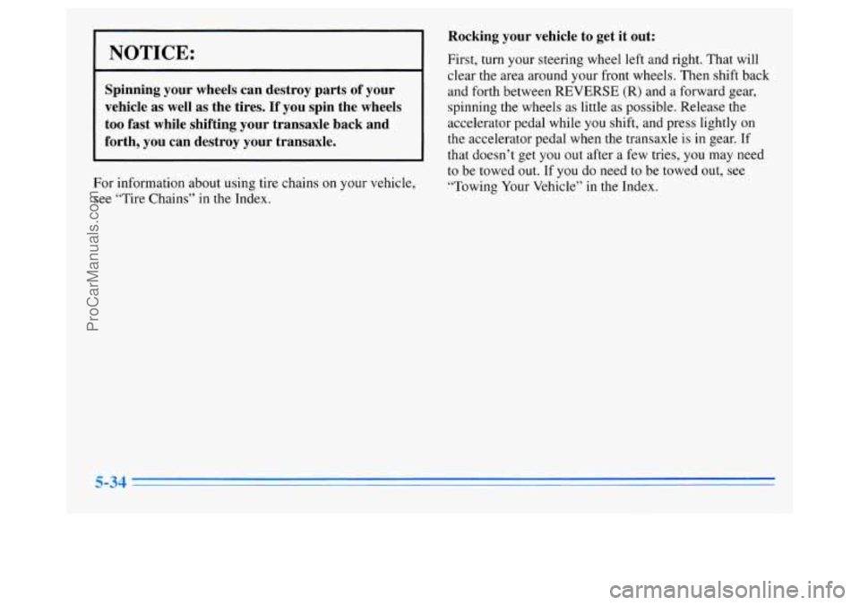 OLDSMOBILE SILHOUETTE 1996  Owners Manual NOTICE: 
Spinning  your  wheels  can  destroy  parts  of  your 
vehicle  as  well  as  the  tires. 
If you  spin  the  wheels 
too  fast  while  shifting  your  transaxle  back  and 
forth,  you  can 