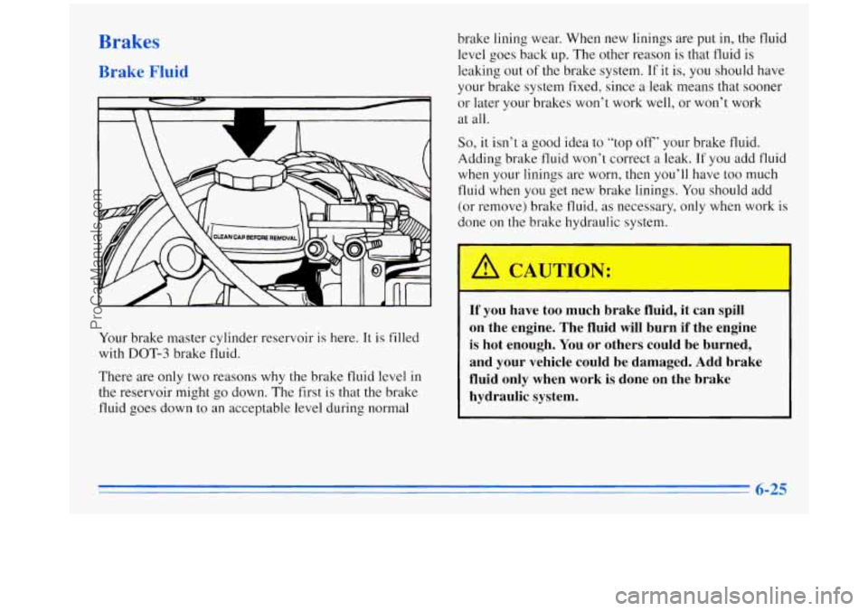 OLDSMOBILE SILHOUETTE 1996 Owners Manual ra
rkes
IF id
rour brake master cylinder reservoir is here. It is filled
with DOT-3 brake fluid.
There are only two reasons why the brake fluid level in
the reservoir might
go down. OLDSMOBILE SILHOUETTE 1996 Owners Manual ra
rkes
IF id
rour brake master cylinder reservoir is here. It is filled
with DOT-3 brake fluid.
There are only two reasons why the brake fluid level in
the reservoir might
go down.