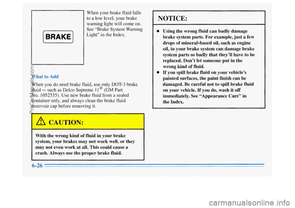 OLDSMOBILE SILHOUETTE 1996 Owners Manual When your brake fluid falls
to
a low level, your brake
warning light
will come on.
See “Brake System Warning
I BRAKE I
What to Add
When you do need brake fluid, use only DOT-3 brake
fl OLDSMOBILE SILHOUETTE 1996 Owners Manual When your brake fluid falls
to
a low level, your brake
warning light
will come on.
See “Brake System Warning
I BRAKE I
What to Add
When you do need brake fluid, use only DOT-3 brake
fl