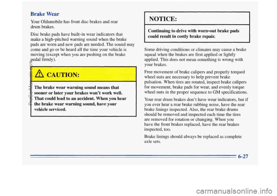 OLDSMOBILE SILHOUETTE 1996 Owners Manual Brake Wear
Your Oldsmobile has front disc brakes and rear
drum brakes.
Disc brake pads have built-in wear indicators that
make a high-pitched warning sound when the brake
pads OLDSMOBILE SILHOUETTE 1996 Owners Manual Brake Wear
Your Oldsmobile has front disc brakes and rear
drum brakes.
Disc brake pads have built-in wear indicators that
make a high-pitched warning sound when the brake
pads