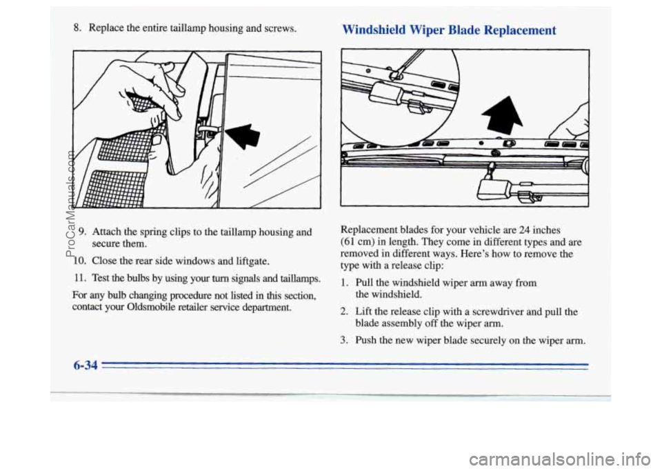 OLDSMOBILE SILHOUETTE 1996 Owners Manual 8. Replace the entire taillamp housing and screws. Windshield Wiper Blade Replacement
9. Attach the spring clips to the taillamp housing and
secure them.
10. Close the rear side OLDSMOBILE SILHOUETTE 1996 Owners Manual 8. Replace the entire taillamp housing and screws. Windshield Wiper Blade Replacement
9. Attach the spring clips to the taillamp housing and
secure them.
10. Close the rear side