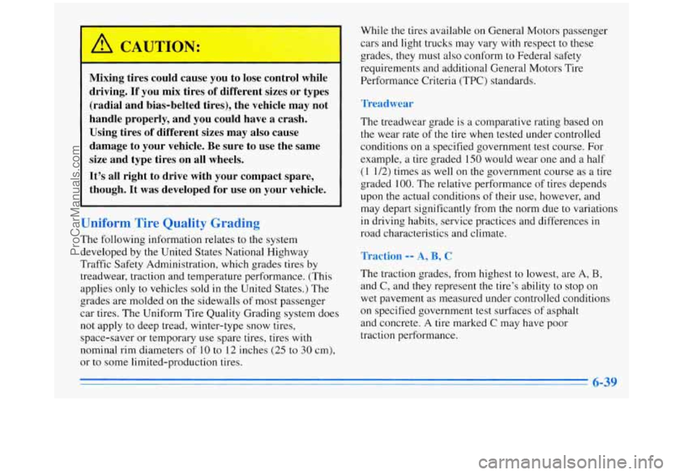 OLDSMOBILE SILHOUETTE 1996 Owners Manual Mixing tires could cause you to lose control while
driving.
If you mix tires of different sizes or types
(radial and bias-belted tires), the vehicle may not
handle properly, and you c OLDSMOBILE SILHOUETTE 1996 Owners Manual Mixing tires could cause you to lose control while
driving.
If you mix tires of different sizes or types
(radial and bias-belted tires), the vehicle may not
handle properly, and you c