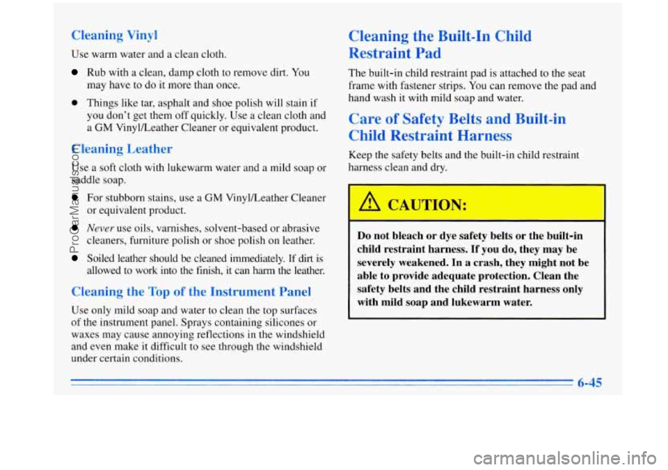 OLDSMOBILE SILHOUETTE 1996  Owners Manual Cleaning Vinyl 
Use warm  water  and a clean  cloth. 
Rub with  a  clean,  damp  cloth  to remove  dirt.  You 
may  have  to do  it  more  than once. 
0 Things  like  tar, asphalt  and  shoe  polish w