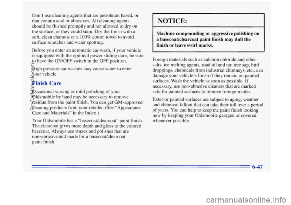 OLDSMOBILE SILHOUETTE 1996  Owners Manual Don’t use cleaning  agents that are petroleum based,  or 
that  contain  acid or abrasives. 
All cleaning  agents 
should  be flushed promptly  and  not allowed  to dry on 
the  surface,  or  they c