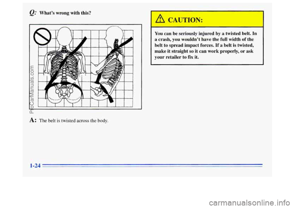OLDSMOBILE SILHOUETTE 1996 Owners Manual &= What’s wrong with this?
L I 1 I I I 1 I I I I I
A CAUTION:
You can be seriously injured by a twisted belt. In
a crash, you wouldn’t have the full width of the
belt to spr OLDSMOBILE SILHOUETTE 1996 Owners Manual &= What’s wrong with this?
L I 1 I I I 1 I I I I I
A CAUTION:
You can be seriously injured by a twisted belt. In
a crash, you wouldn’t have the full width of the
belt to spr