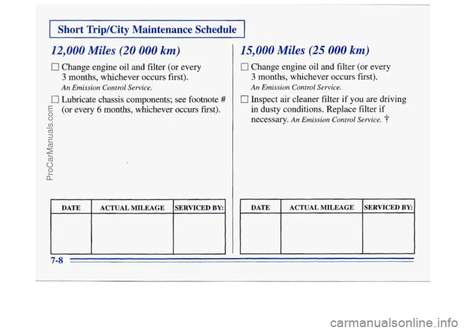OLDSMOBILE SILHOUETTE 1996 Owners Manual I Short Wip/City Maintenance Schedule I
12,000 Miles (20 000 km)
0 Change engine oil and filter (or every
3 months, whichever occurs first).
An Emission Control Service.
0 Lubricate chassis OLDSMOBILE SILHOUETTE 1996 Owners Manual I Short Wip/City Maintenance Schedule I
12,000 Miles (20 000 km)
0 Change engine oil and filter (or every
3 months, whichever occurs first).
An Emission Control Service.
0 Lubricate chassis