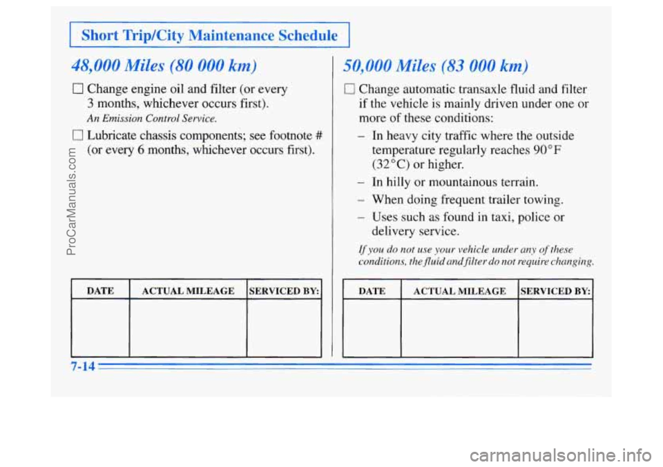 OLDSMOBILE SILHOUETTE 1996 Owners Manual I Short Trip/City Maintenance Schedule I
48.000 Miles (80 000 km)
0 Change engine oil and filter (or every
3 months, whichever occurs first).
An Emission Control Service.
0 Lubricate chass OLDSMOBILE SILHOUETTE 1996 Owners Manual I Short Trip/City Maintenance Schedule I
48.000 Miles (80 000 km)
0 Change engine oil and filter (or every
3 months, whichever occurs first).
An Emission Control Service.
0 Lubricate chass